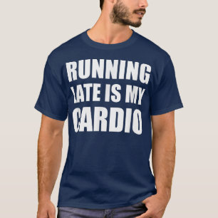 Running Late Is My Cardio T Funny Eercise T T-Shirt