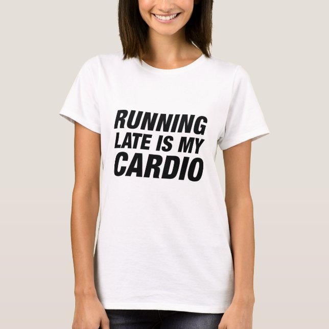 Running Late Is My Cardio T-Shirt (Front)