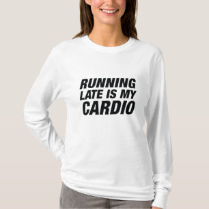 Running Late Is My Cardio T-Shirt