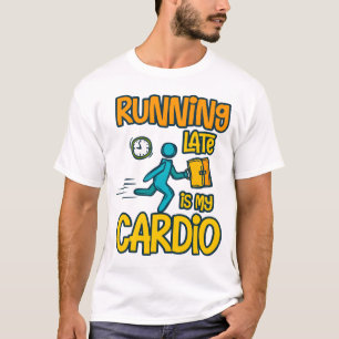Running Late is My Cardio T-Shirt