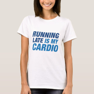 Running Late Is My Cardio T-Shirt