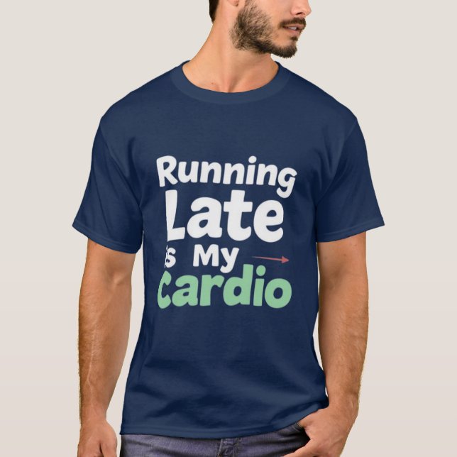Running Late is My Cardio Tee (Front)