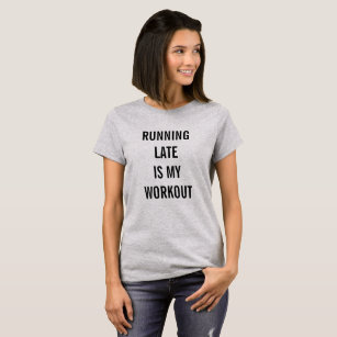 RUNNING LATE IS MY WORKOUT Funny Exercise Saying T-Shirt