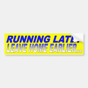 RUNNING LATE? - LEAVE EARLIER BUMPER STICKER