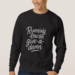 Running Low on Give-a-Damn u2013 Sarcastic Mood Fu Sweatshirt