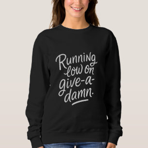 Running Low on Give-a-Damn u2013 Sarcastic Mood Fu Sweatshirt