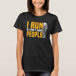 Running Marathoner I Run So I Don't Choke People T-Shirt