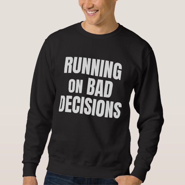 Running On Bad Decisions Funny Quote Sweatshirt (Front)