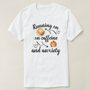  Running on caffeine and anxiety T-Shirt