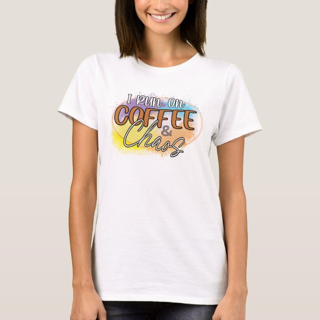 Running on Caffeine and Chaos  T-Shirt (Front)