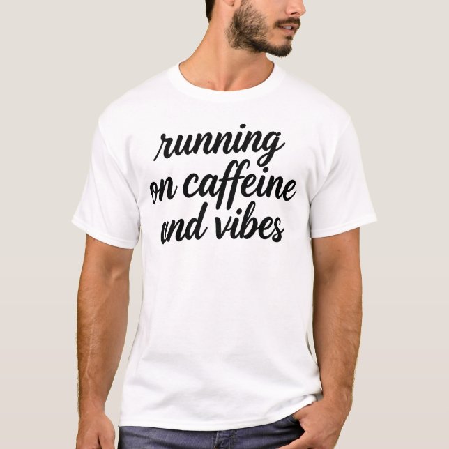 Running On Caffeine And Vibes Brush Script Quote T-Shirt (Front)