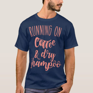 running on coffee and dry shampoo 1 T-Shirt