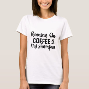 Running on Coffee and Dry Shampoo T-Shirt