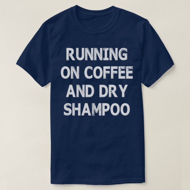 RUNNING ON COFFEE AND DRY SHAMPOO Trending T-Shirt (Design Front)