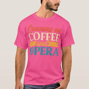 Running On Coffee And Opera T-Shirt