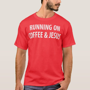 Running On Coffee & Jesus  T-Shirt