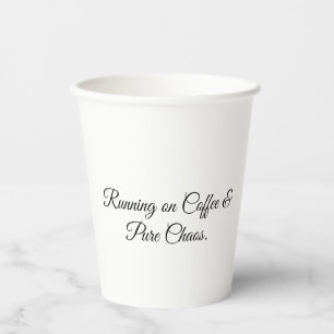 Running on Coffee & Pure Chaos. Paper Cups