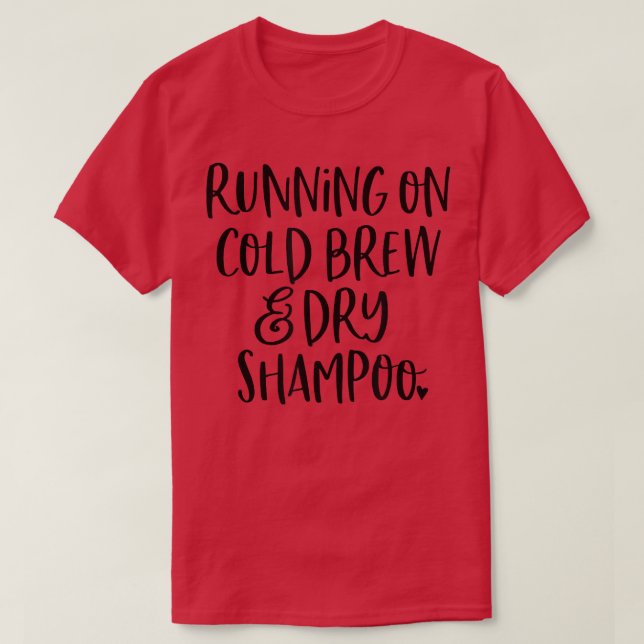 Running On Cold Brew Dry Shampoo Iced Coffee Caffe T-Shirt (Design Front)