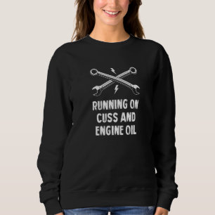 Running On Cuss And Engine Oil Car Mechanic Auto S Sweatshirt