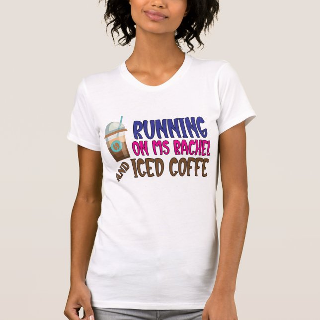 Running On Ms Rachel And Iced Coffee T-Shirt (Front)