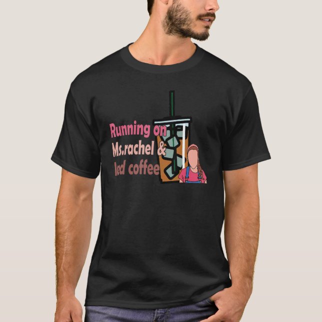 Running On Ms Rachel And Iced Coffee T-Shirt (Front)