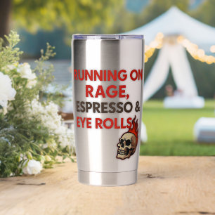 Running on Rage, Espresso & Eye Rolls –  Insulated Tumbler