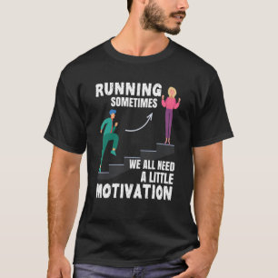 Running Sometimes We All Need A Little Motivation  T-Shirt
