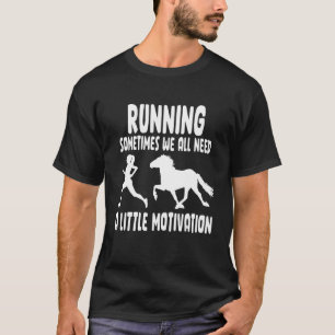 Running Sometimes We All Need A Little Motivation  T-Shirt