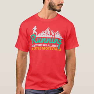 Running Sometimes We All Need A Little Motivation  T-Shirt