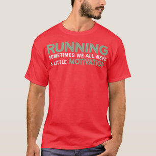 Running Sometimes We All Need A Little Motivation T-Shirt