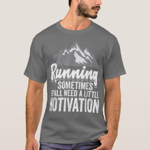 Running Sometimes We All Need A Little Motivation  T-Shirt