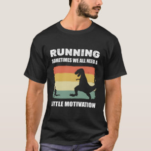 Running Sometimes We All Need A Little Motivation  T-Shirt