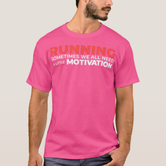 Running Sometimes We All Need A Little Motivation  T-Shirt