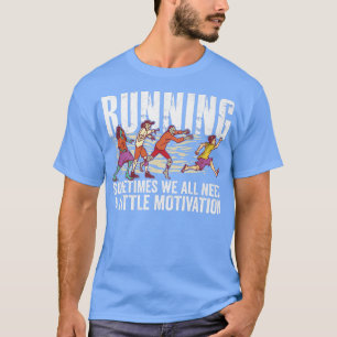 Running Sometimes We All Need A Little Motivation  T-Shirt