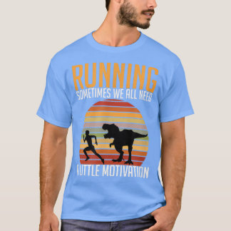 Running Sometimes We All Need A Little Motivation  T-Shirt