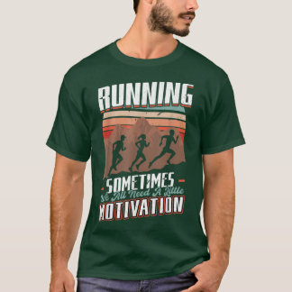 Running   Sometimes We Need A Little Motivation    T-Shirt