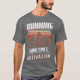 Running - Sometimes We Need A Little Motivation - T-Shirt