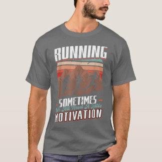 Running - Sometimes We Need A Little Motivation -  T-Shirt