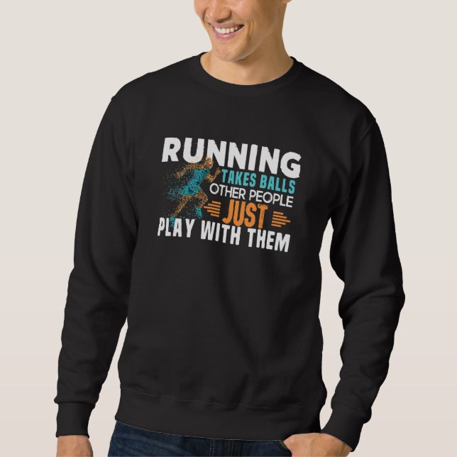 Running Takes Balls Other People Just Play With Th Sweatshirt (Front)