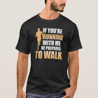 Running With Me Be Prepared to Walk Gym T-Shirt