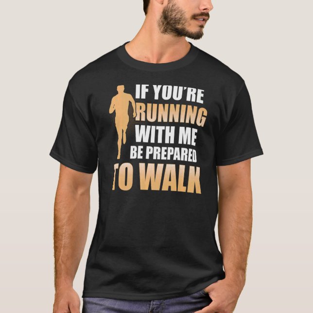 Running With Me Be Prepared to Walk Gym   T-Shirt (Front)
