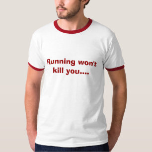 Running won't kill you.... T-Shirt