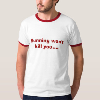 Running won't kill you.... T-Shirt