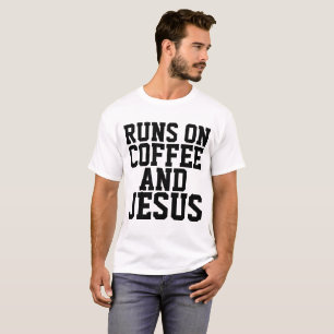 RUNS ON COFFEE AND JESUS T-shirts