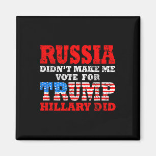 Russia Didn't Make Me Vote For Trump Hillary Did Magnet