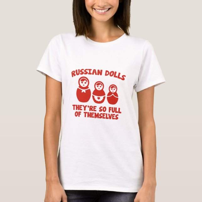 Russian Dolls. They're So Full Of Themselves. T-Shirt (Front)