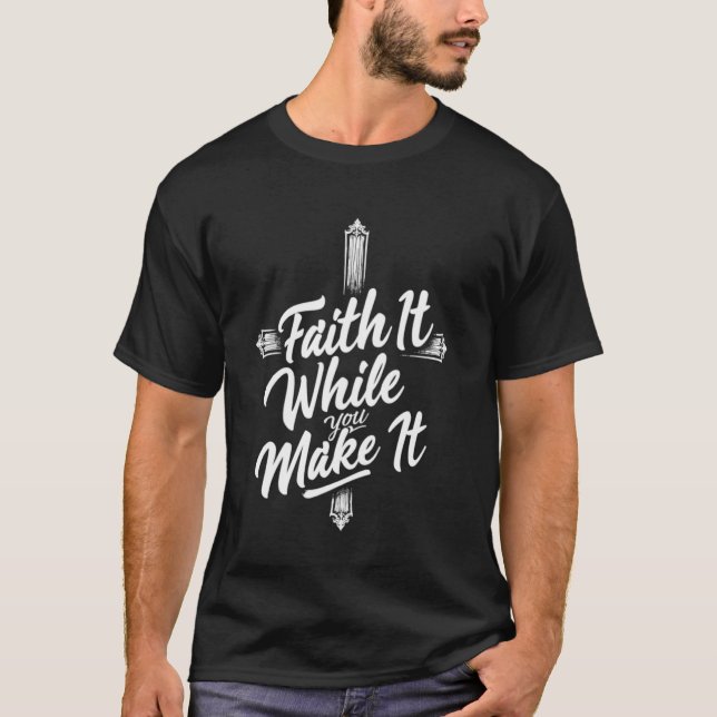 Rustic Cross Faith It While You Make It Christian  T-Shirt (Front)