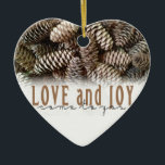 Rustic Holiday Love and Joy Pine Cone Ceramic Tree Decoration<br><div class="desc">Festive,  rustic pine cones accentuate this classic,  elegant design wishing holiday Love and Joy.</div>