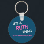 Ruth thing you wouldn't understand key ring<br><div class="desc">It's a Ruth thing you wouldn't understand in distressed stencil font lettering with name in bright pink brush strokes.</div>