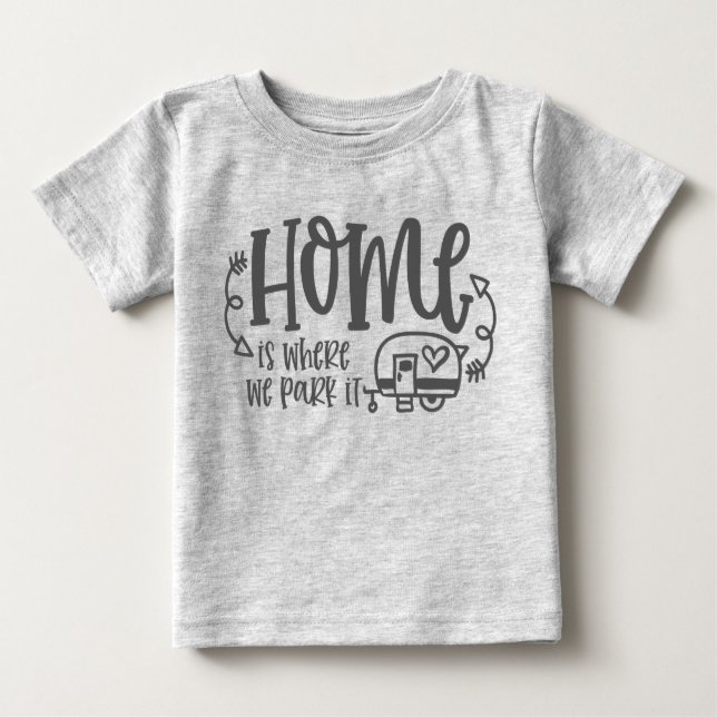 RV Camping Home Is Where We Park It Baby T-Shirt (Front)